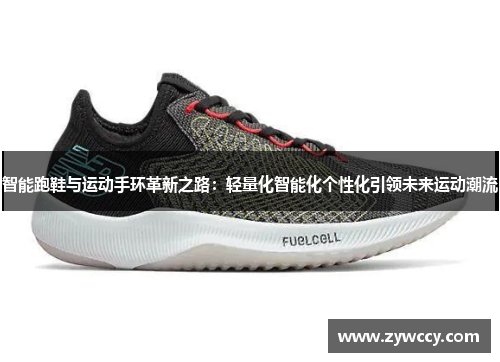 智能跑鞋与运动手环革新之路：轻量化智能化个性化引领未来运动潮流