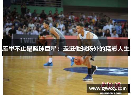 库里不止是篮球巨星：走进他球场外的精彩人生