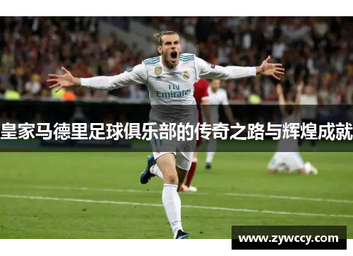 皇家马德里足球俱乐部的传奇之路与辉煌成就