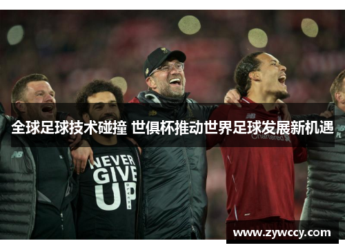 全球足球技术碰撞 世俱杯推动世界足球发展新机遇