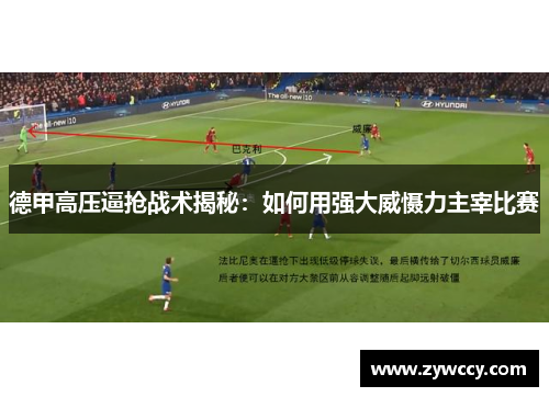 德甲高压逼抢战术揭秘：如何用强大威慑力主宰比赛