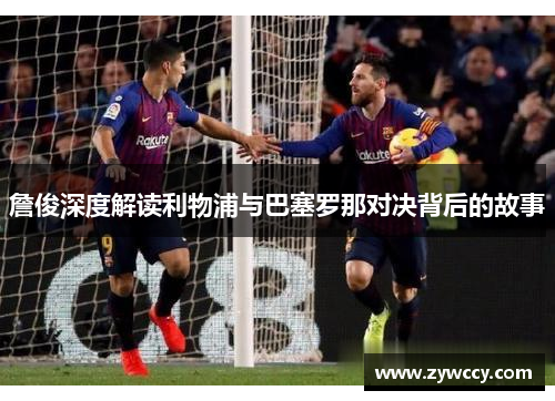 詹俊深度解读利物浦与巴塞罗那对决背后的故事