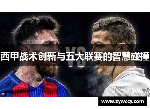 西甲战术创新与五大联赛的智慧碰撞