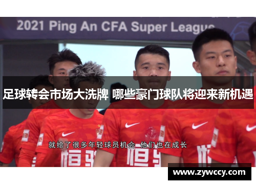 足球转会市场大洗牌 哪些豪门球队将迎来新机遇
