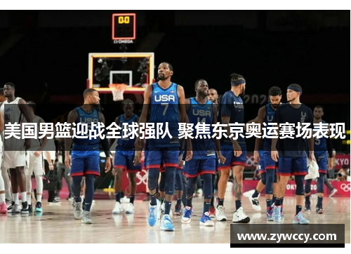 美国男篮迎战全球强队 聚焦东京奥运赛场表现